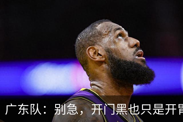 广东队：别急，开门黑也只是开胃菜！